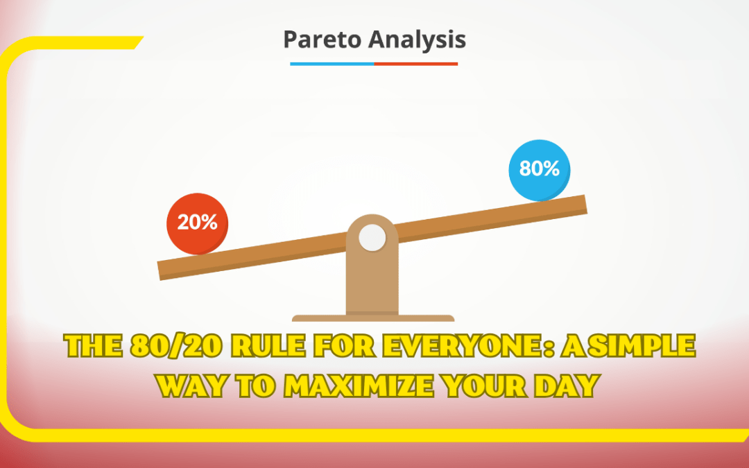 The 80/20 Rule for Everyone: A Simple Way to Maximize Your Day