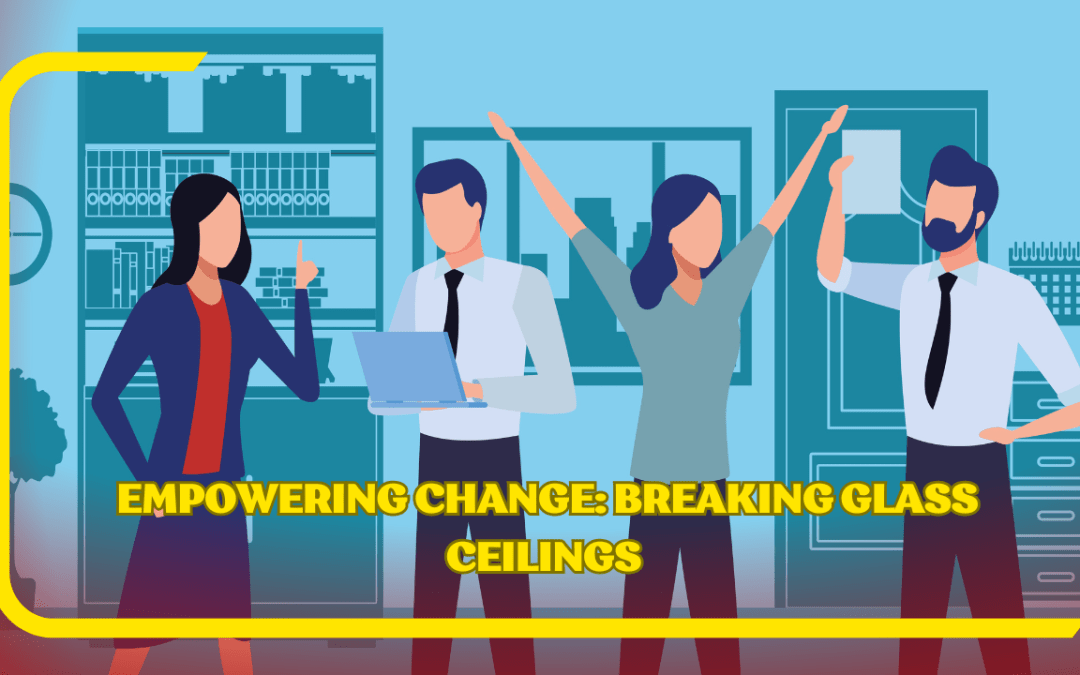 Empowering Change: Breaking Glass Ceilings