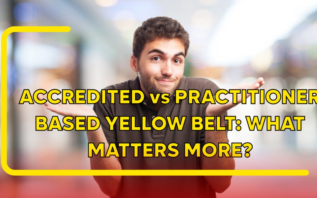 Accredited vs Practitioner-Based Yellow Belt: What Matters More?