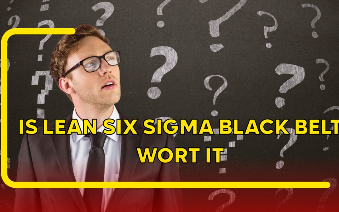 Is Lean Six Sigma Black Belt Worth It?