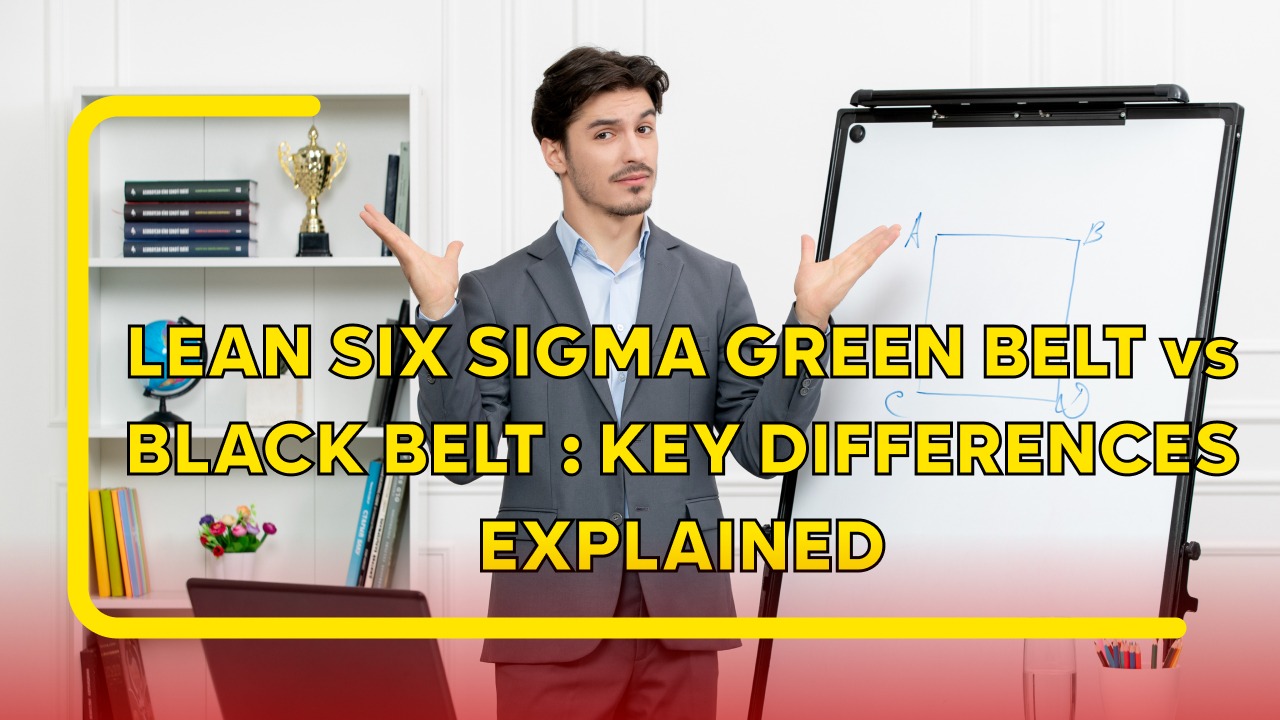 Lean Six Sigma Green Belt vs Black Belt Key Differences