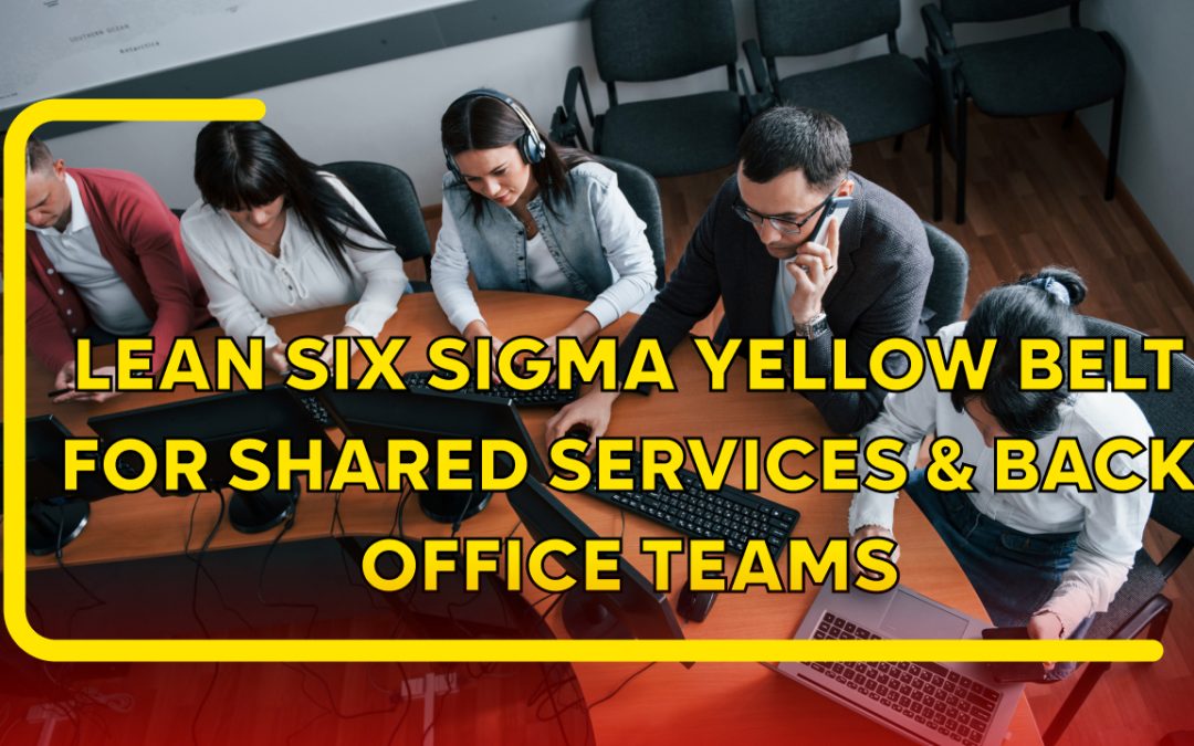 Lean Six Sigma Yellow Belt for Shared Services and Back Office Teams