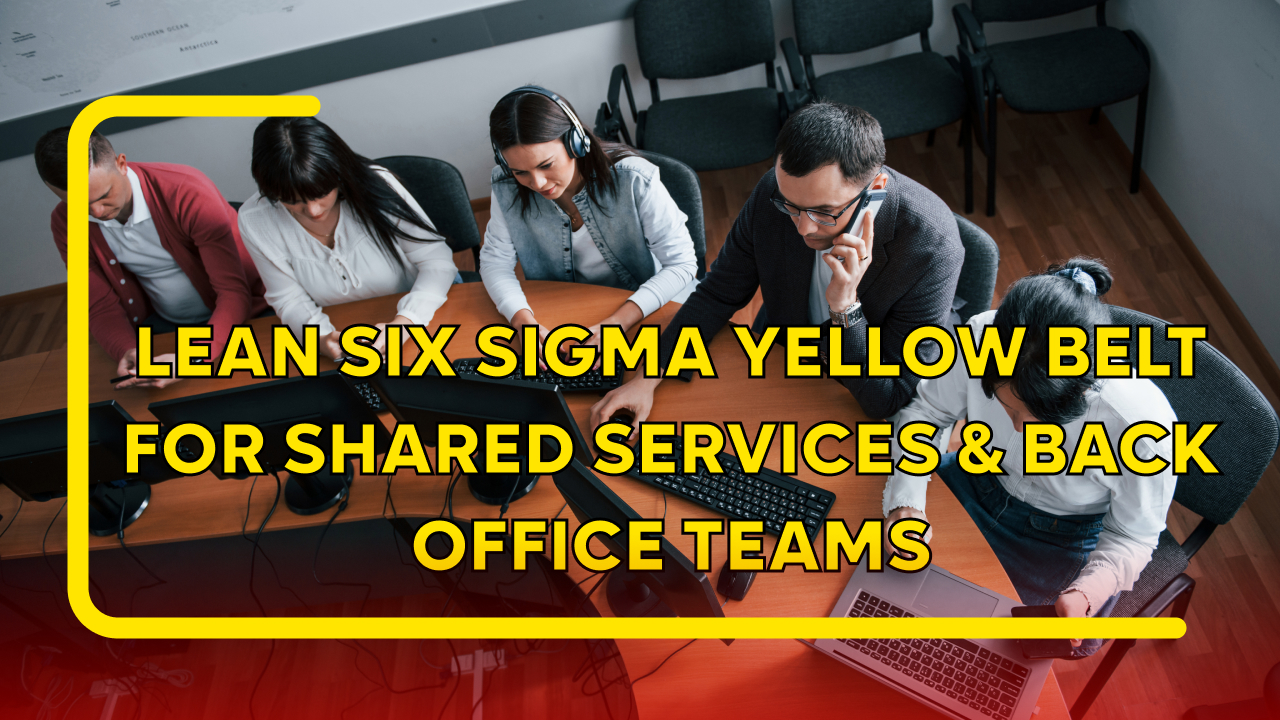 Lean Six Sigma Yellow Belt for Shared Services Back Office Teams