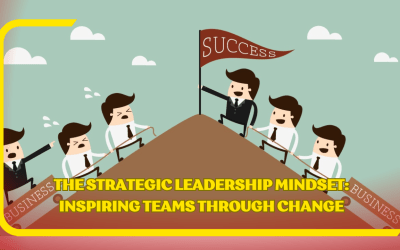 The Strategic Leadership Mindset: Inspiring Teams Through Change