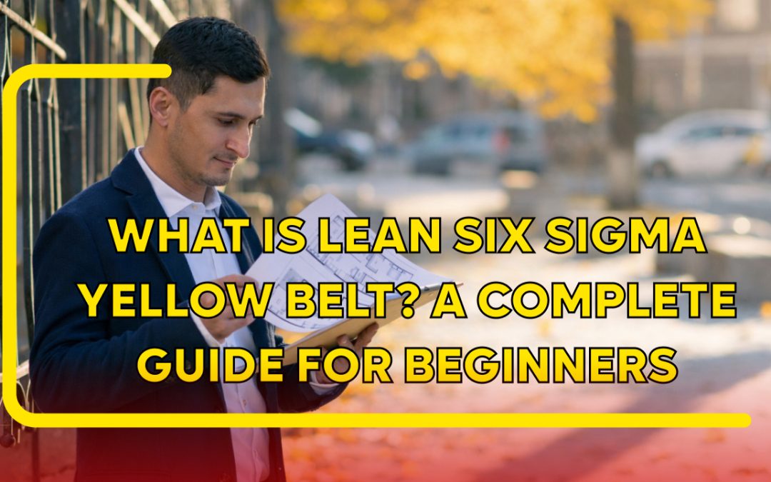What Is Lean Six Sigma Yellow Belt? A Complete Guide for Beginners