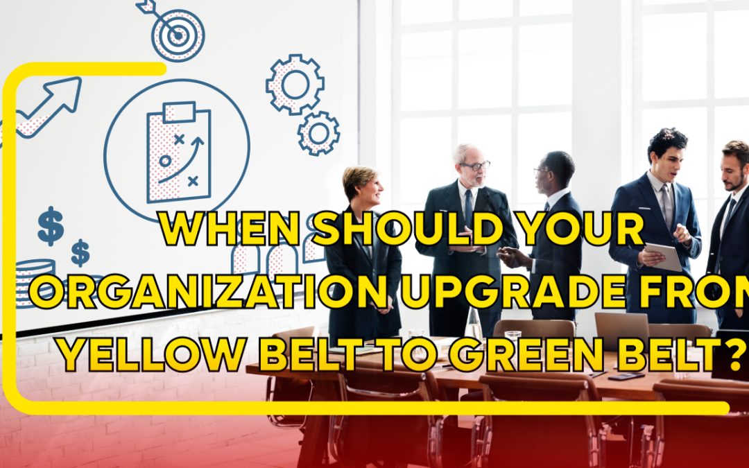 When Should Your Organisation Upgrade from Yellow Belt to Green Belt?