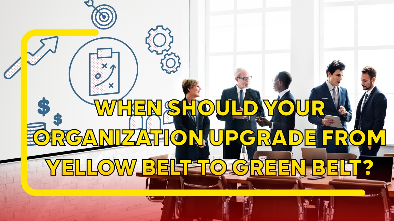 When Should Your Organisation Upgrade from Yellow Belt to Green Belt