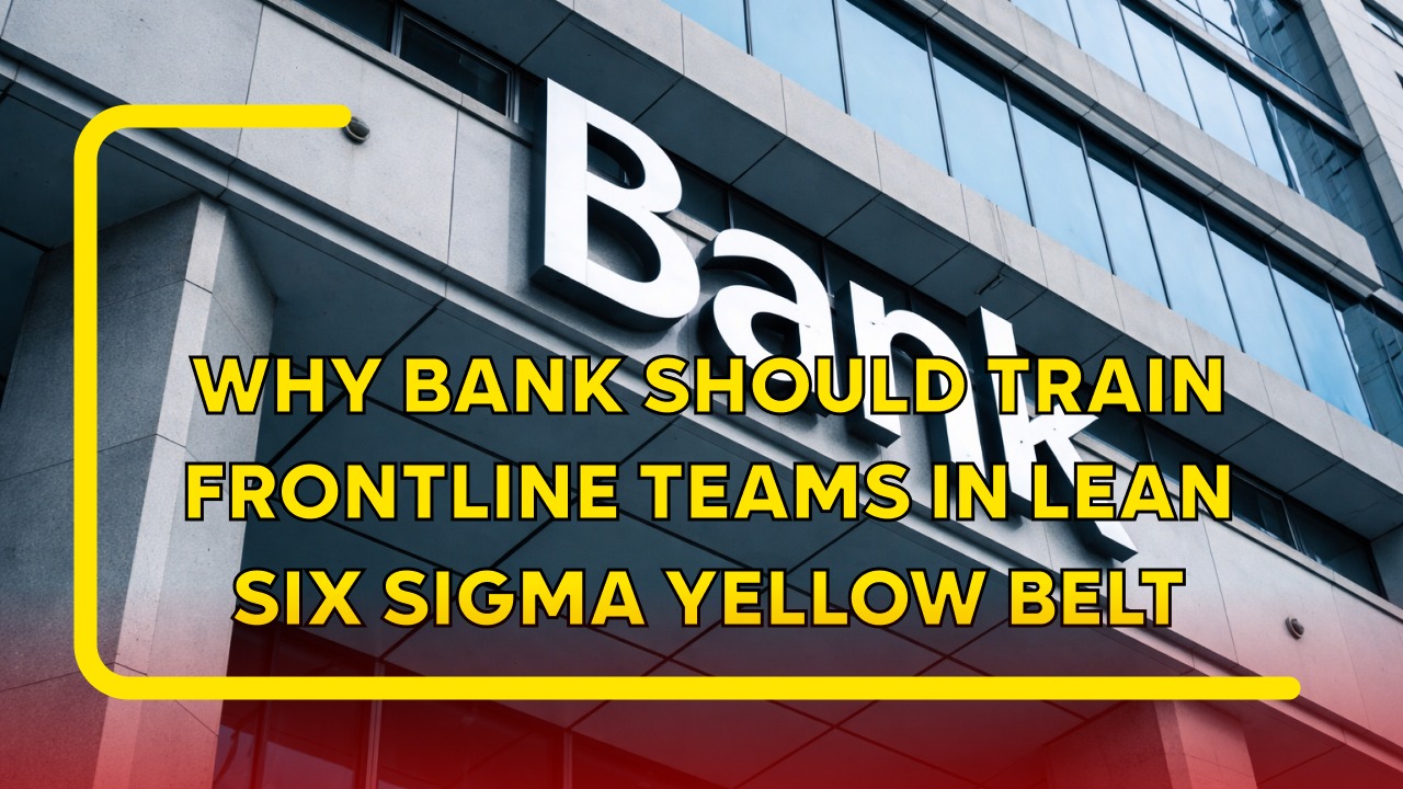 Why Banks Should Train Frontline Teams in Lean Six Sigma Yellow Belt