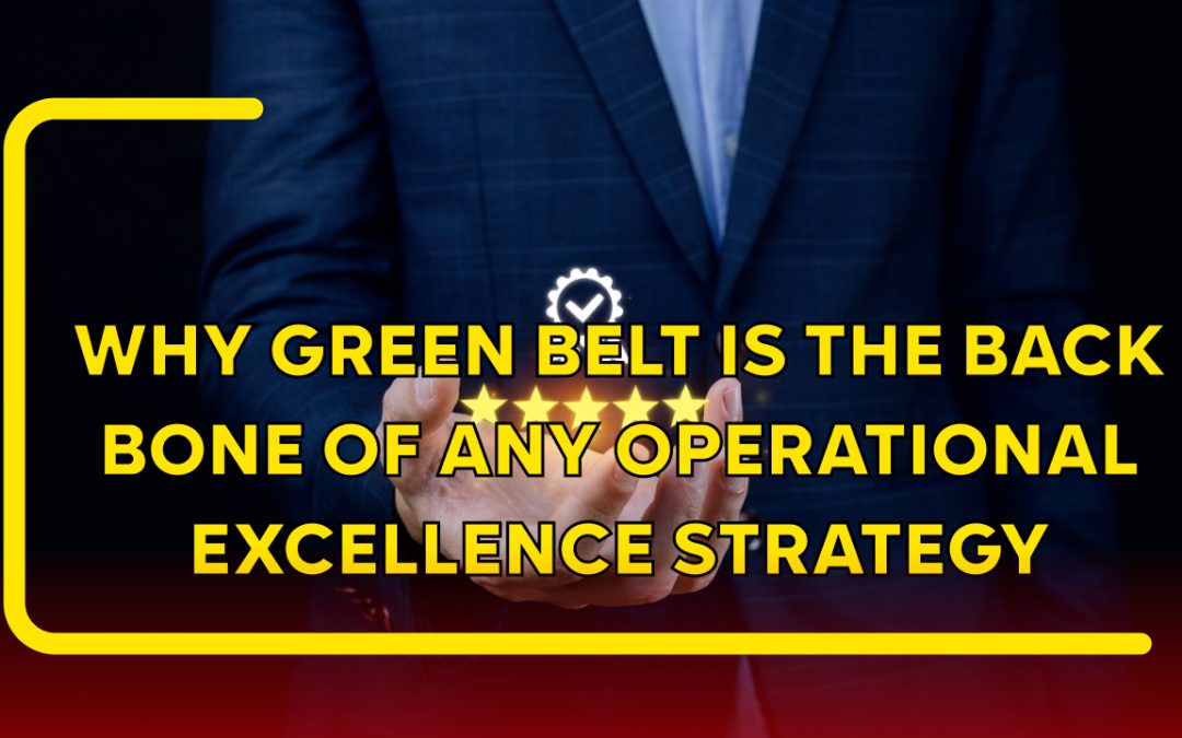 Why Green Belt Is the Backbone of Any Operational Excellence Strategy